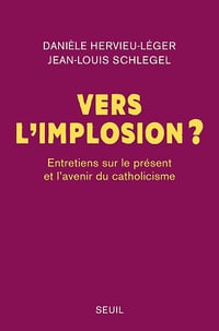 Vers l'implosion ? Entretiens sur le présent et l'avenir du catholicisme - Danièle Hervieu-Léger, Jean-Louis Schlegel (2022)