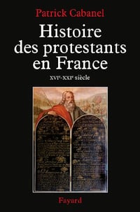 Histoire des protestants en France (XVIe-XXIe siècle) - Patrick Cabanel