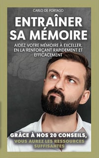 Entraîner sa mémoire: Aidez votre mémoire à exceller, en la renforçant rapidement et efficacement - Carlo De Portago (2020)