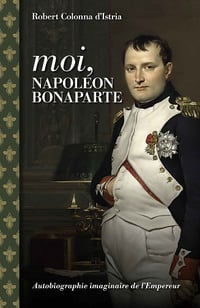 Moi, Napoléon Bonaparte - Robert Colonna d’Istria (2021)