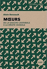 Alain Deneault, "Moeurs : De la gauche cannibale à la droite vandale" (2022)
