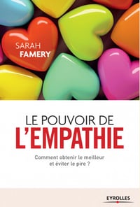 Le pouvoir de l'empathie: Comment obtenir le meilleur et éviter le pire ? - Sarah Famery