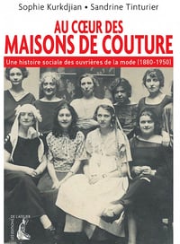 Au coeur des maisons de couture: Une histoire sociale des ouvrières de la mode (1880-1950) - Sandrine Tinturier, Sophie Kurkdjian (2021)