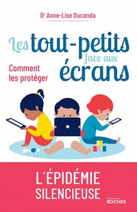 Docteur Anne-Lise Ducanda, Daniel Marcelli - Les tout-petits face aux écrans : Comment les protéger (2021)