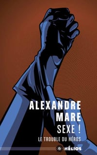 Sexe ! Le trouble du héros - Alexandre Mare (2020)