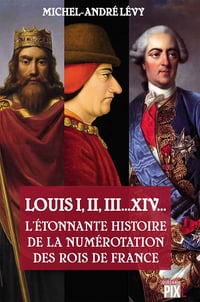 Louis I,II, III... XIV... L'étonnante histoire de la numérotation des rois de France - Michel-André Lévy (2020)