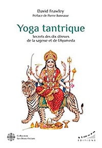 Yoga tantrique - Secrets des dix déesses de la sagesse et de l'ayurvéda - David Frawley (2022)