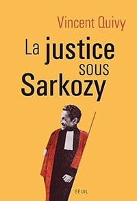 La Justice sous Sarkozy - Vincent Quivy