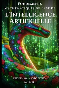 Fondements Mathématiques de Base de l'Intelligence Artificielle : Prise en Main avec Python - Jamie Flux (2024)