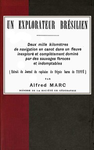 Un explorateur brésilien: Deux mille kilomètres de navigation en canot dans un fleuve inexploré et complètement dominé par des sauvages féroces et indomptables (extrait du Journal du capitaine de frégate baron de Teffé)