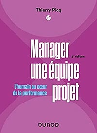 Manager une équipe projet - 5e éd.: L'humain au coeur de la performance - Thierry Picq (2022)