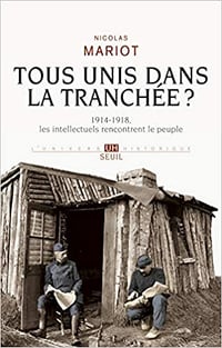 Tous unis dans la tranchée - 1914-1918, les intellectuels rencontrent le peuple - Nicolas Mariot