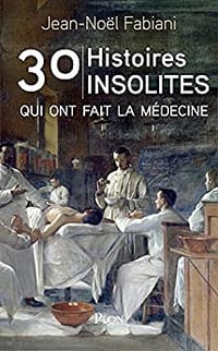 30 histoires insolites qui ont fait la medecine - Jean-Noël Fabiani (2019)