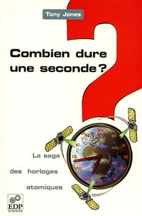Tony Jones - Combien dure une seconde ? - La saga des horloges atomiques: La saga des horloges atomiques