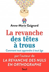 La Revanche des têtes à trous: Bien apprendre et tout retenir à tout âge - Anne-Marie Gaignard (2020)