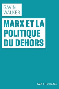 Gavin Walker - Marx et la politique du dehors (2022)