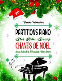 PARTITIONS PIANO DES PLUS BEAUX CHANTS DE NOEL - Facile à Intermédiaire: 50 Chansons Traditionnelles de Noël pour Enfants et Adultes Débutants avec Paroles - Sami Jacksen (2022)