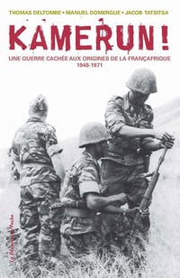 Thomas Deltombe, Manuel Domergue, Jacob Tatsitsa - Kamerun! Une guerre cachée aux origines de la Françafrique (1948 - 1971)