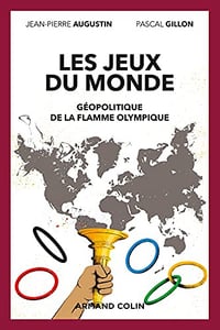 Les jeux du monde - Géopolitique de la flamme olympique: Géopolitique de la flamme olympique - Jean-Pierre Augustin