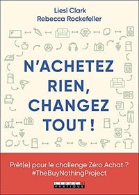 N'achetez rien, changez tout ! - Liesl Clark et Rebecca Rockefeller (2020)