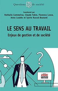 Le sens au travail: Enjeux de gestion et de société - Nathalie Commeiras