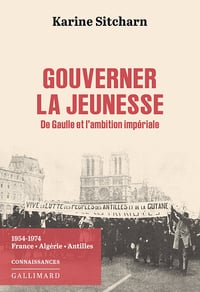 Gouverner la jeunesse. De Gaulle et l'ambition impériale - Karine Sitcharn (2025)
