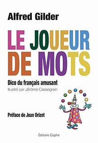 Le joueur de mots: Dico du français amusant - Alfred Gilder (2020)