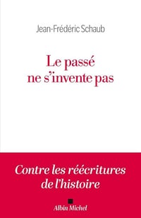 Le passé ne s’invente pas : Contre les réécritures de l'histoire - Jean-Frédéric Schaub (2026)