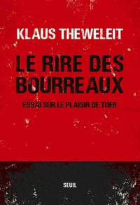 Le Rire des bourreaux - Essai sur le plaisir de tuer - Klaus Theweleit