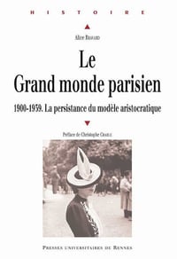 Le grand monde parisien 1900-1939 - Alice Bravard