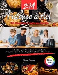 Simon Dumas - Friteuse à Air / 100 recettes à Faire en Famille: 100 recettes simples / À faire avec les Enfants / Végétariennes / Lunch pour l'école / Repas santé / Recettes Anti-Gaspillage (2024)