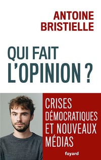Qui fait l'opinion ? : Crises démocratiques et nouveaux médias - Antoine Bristielle (2024)