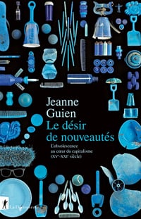 Le désir de nouveautés : L'obsolescence au cœur du capitalisme (XVe-XXIe siècle) - Jeanne Guien (2025)