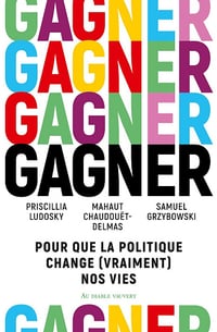 Gagner : Pour que la politique change (vraiment) nos vies - Mahaut Chaudouët-Delmas, Priscillia Ludosky, Samuel Grzybowski (2024)