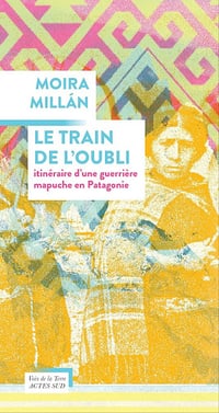 Moira Millan - Le train de l'oubli: Itinéraire d'une guerrière mapuche en Patagonie (2026)
