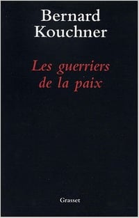 Bernard Kouchner - Les guerriers de la paix