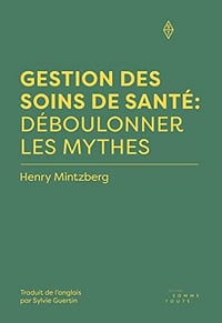Gestion des soins de santé: Déboulonner les mythes - Henry Mintzberg (2022)