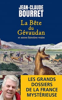 La bête du Gévaudan. Et autres histoires vraies - Les grands dossiers de la France mystérieuse - Jean-claude Bourret