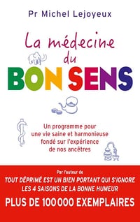 La médecine du bon sens: Un programme pour une vie saine et harmonieuse fondé sur l'expérience de nos ancêtres - Pr Michel Lejoyeux (2018)