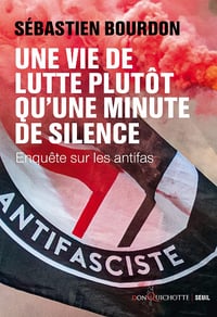 Une vie de lutte plutôt qu'une minute de silence. Enquête sur les antifas: Enquête sur les antifas - Sébastien Bourdon (2023)