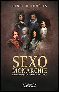 Sexo-monarchie. Ces obsédés qui gouvernaient la France - Henri de Romeges