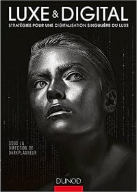 Luxe et Digital - Stratégies pour une digitalisation singulière du luxe: Stratégies pour une digitalisation singulière du luxe - Éric Briones, Darkplanneur (2016)