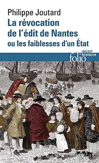 La Révocation de l’édit de Nantes ou Les faiblesses d’un État - Philippe Joutard (2018)