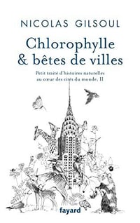 Chlorophylle & bêtes de villes : Petit traité d'histoires naturelles au coeur des cités du monde, II - Nicolas Gilsoul (2022)