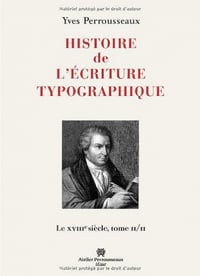 Histoire de l’écriture typographique : Le XVIIIe siècle Tome 2/2 - Yves Perrousseaux
