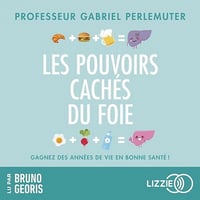 Les pouvoirs cachés du foie: Gagnez des années de vie en bonne santé ! - Gabriel Perlemuter (2023)