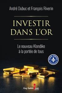 Investir dans l'or: Le nouveau Klondike à la portée de tous - André Dubuc, François Riverin (2021)