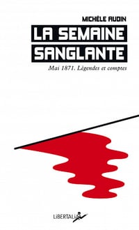 La Semaine sanglante : Mai 1871, légendes et comptes - Michèle Audin (2021)