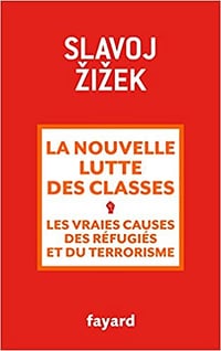 Slavoj Žižek - La nouvelle lutte des classes : Les vraies causes des réfugiés et du terrorisme