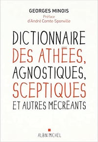 Dictionnaire des athées, agnostiques, sceptiques et autres mécréants - Georges Minois